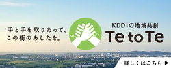手と手を取り合って、この街のあしたを。KDDIの地域共創 Te to Te 詳しくはこちら